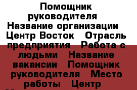 Помощник руководителя › Название организации ­ Центр Восток › Отрасль предприятия ­ Работа с людьми › Название вакансии ­ Помощник руководителя › Место работы ­ Центр › Минимальный оклад ­ 47 000 › Максимальный оклад ­ 55 000 › Возраст от ­ 18 › Возраст до ­ 25 - Приморский край, Владивосток г. Работа » Вакансии   